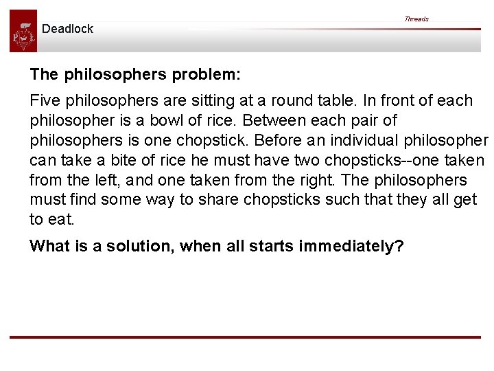 Deadlock Threads The philosophers problem: Five philosophers are sitting at a round table. In