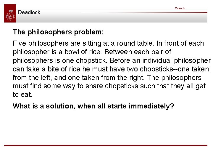 Deadlock Threads The philosophers problem: Five philosophers are sitting at a round table. In Deadlock Threads The philosophers problem: Five philosophers are sitting at a round table. In