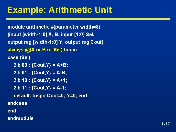 Example: Arithmetic Unit module arithmetic #(parameter width=8) (input [width-1: 0] A, B, input [1: