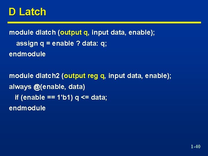 D Latch module dlatch (output q, input data, enable); assign q = enable ?