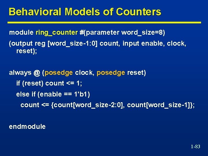 Behavioral Models of Counters module ring_counter #(parameter word_size=8) (output reg [word_size-1: 0] count, input