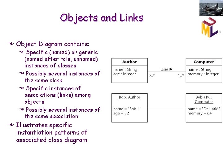 Objects and Links E Object Diagram contains: E Specific (named) or generic (named after