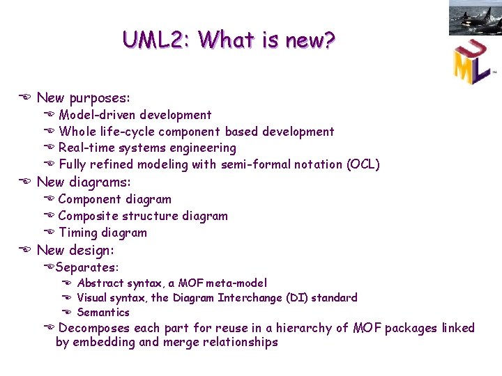 UML 2: What is new? E New purposes: E E Model-driven development Whole life-cycle