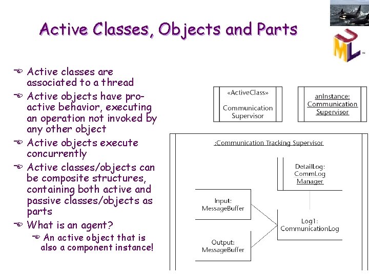 Active Classes, Objects and Parts E Active classes are associated to a thread E