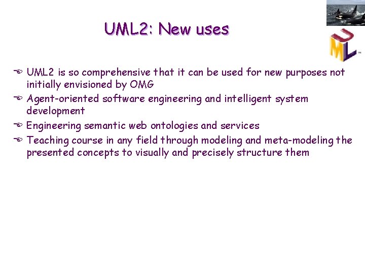 UML 2: New uses E UML 2 is so comprehensive that it can be