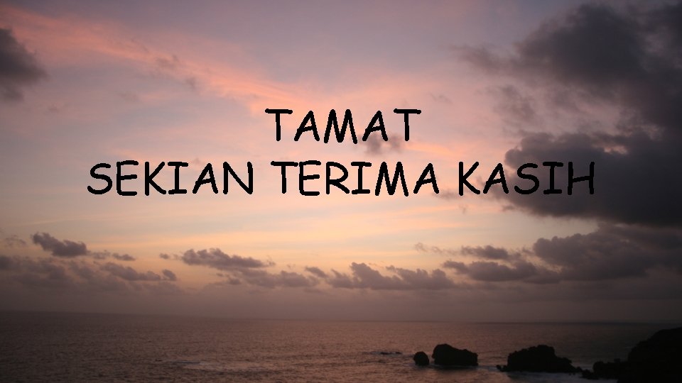 TAMAT SEKIAN TERIMA KASIH TAMAT SEKIAN TERIMA KASIH