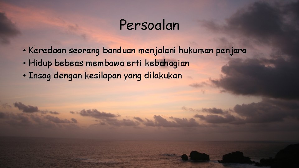 Persoalan • Keredaan seorang banduan menjalani hukuman penjara • Hidup bebeas membawa erti kebahagian Persoalan • Keredaan seorang banduan menjalani hukuman penjara • Hidup bebeas membawa erti kebahagian