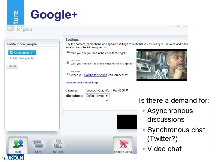 Looking to the Future Google+ Is there a demand for: • Asynchronous discussions •