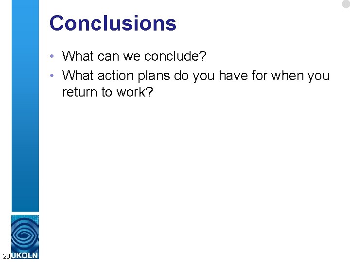 Conclusions • What can we conclude? • What action plans do you have for