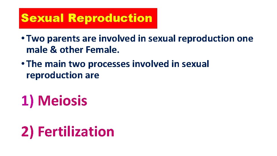 Sexual Reproduction • Two parents are involved in sexual reproduction one male & other