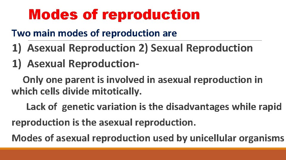 Modes of reproduction Two main modes of reproduction are 1) Asexual Reproduction 2) Sexual