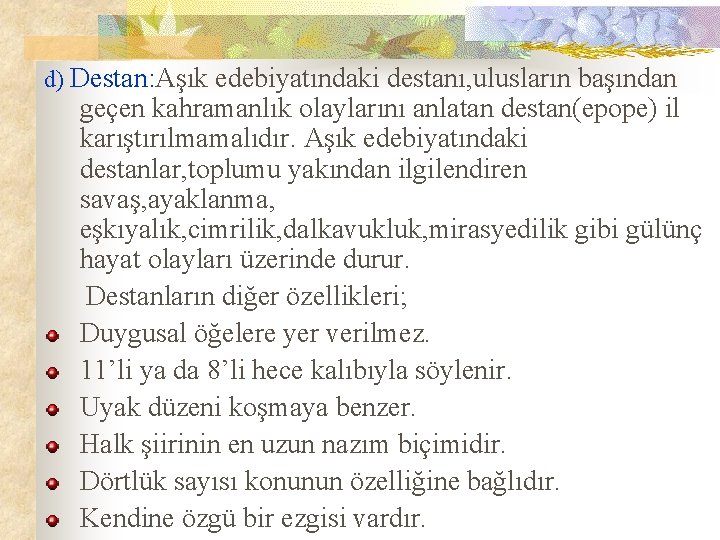 d) Destan: Aşık edebiyatındaki destanı, ulusların başından geçen kahramanlık olaylarını anlatan destan(epope) il karıştırılmamalıdır.