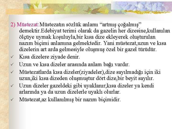 2) Müstezat: Müstezatın sözlük anlamı “artmış çoğalmış” demektir. Edebiyat terimi olarak da gazelin her