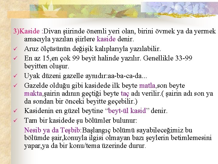 3)Kaside : Divan şiirinde önemli yeri olan, birini övmek ya da yermek amacıyla yazılan