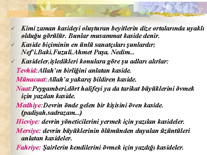 Kimi zaman kasideyi oluşturan beyitlerin dize ortalarında uyaklı olduğu görülür. Bunlar musammat kaside denir.