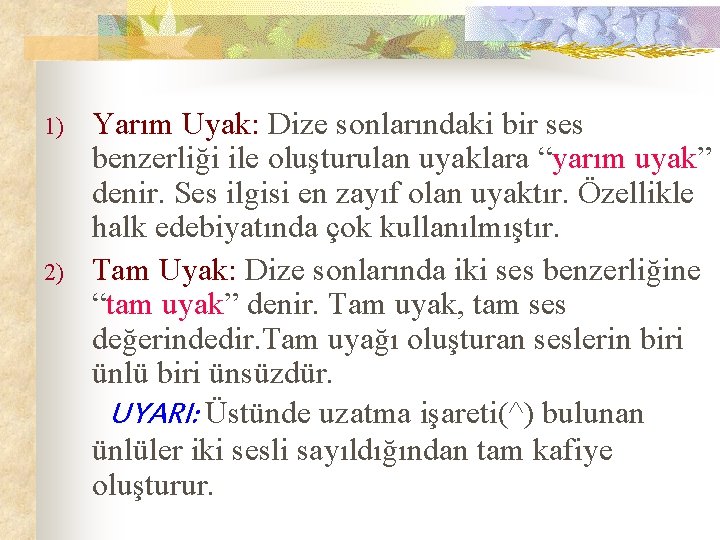1) 2) Yarım Uyak: Dize sonlarındaki bir ses benzerliği ile oluşturulan uyaklara “yarım uyak”