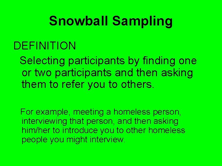 Snowball Sampling DEFINITION Selecting participants by finding one or two participants and then asking