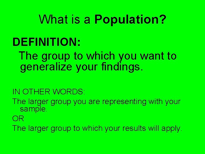 What is a Population? DEFINITION: The group to which you want to generalize your