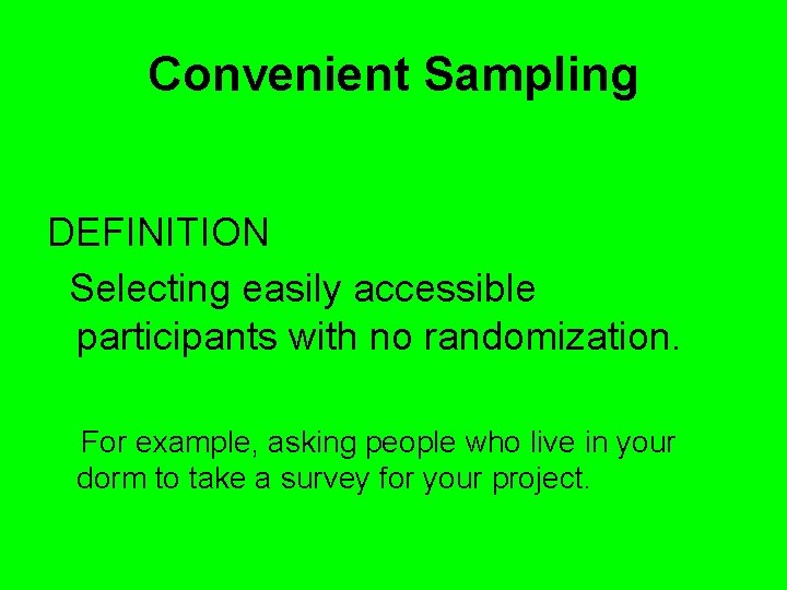 Convenient Sampling DEFINITION Selecting easily accessible participants with no randomization. For example, asking people