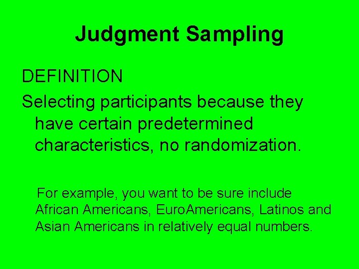 Judgment Sampling DEFINITION Selecting participants because they have certain predetermined characteristics, no randomization. For