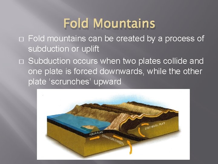 Fold Mountains � � Fold mountains can be created by a process of subduction
