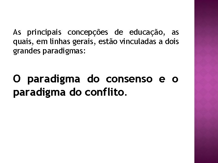 As principais concepções de educação, as quais, em linhas gerais, estão vinculadas a dois