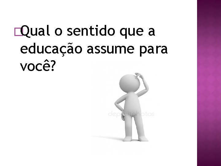 �Qual o sentido que a educação assume para você? 