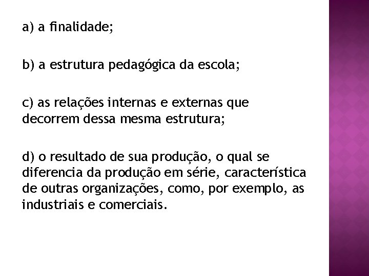 a) a finalidade; b) a estrutura pedagógica da escola; c) as relações internas e