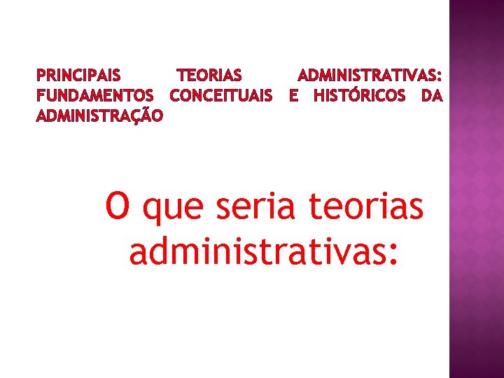 PRINCIPAIS TEORIAS ADMINISTRATIVAS: FUNDAMENTOS CONCEITUAIS E HISTÓRICOS DA ADMINISTRAÇÃO O que seria teorias administrativas: