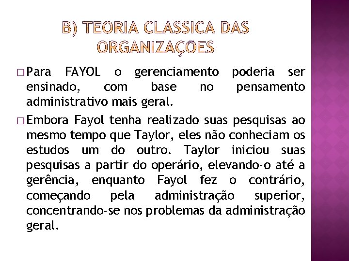 � Para FAYOL o gerenciamento poderia ser ensinado, com base no pensamento administrativo mais