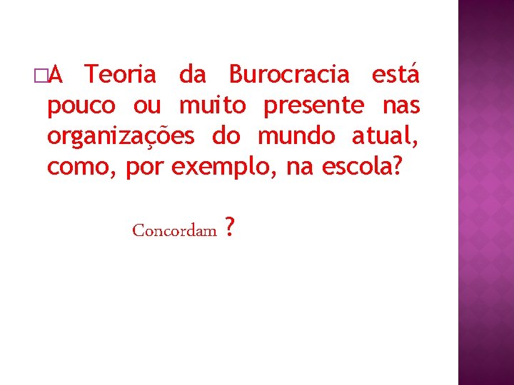 �A Teoria da Burocracia está pouco ou muito presente nas organizações do mundo atual,