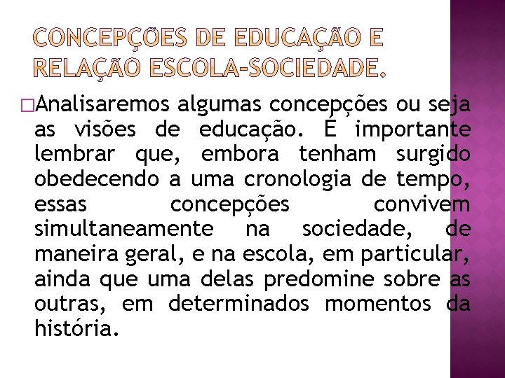 �Analisaremos algumas concepções ou seja as visões de educação. É importante lembrar que, embora