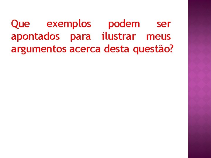 Que exemplos podem ser apontados para ilustrar meus argumentos acerca desta questão? 