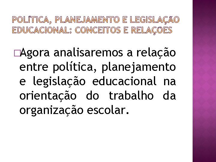 �Agora analisaremos a relação entre política, planejamento e legislação educacional na orientação do trabalho