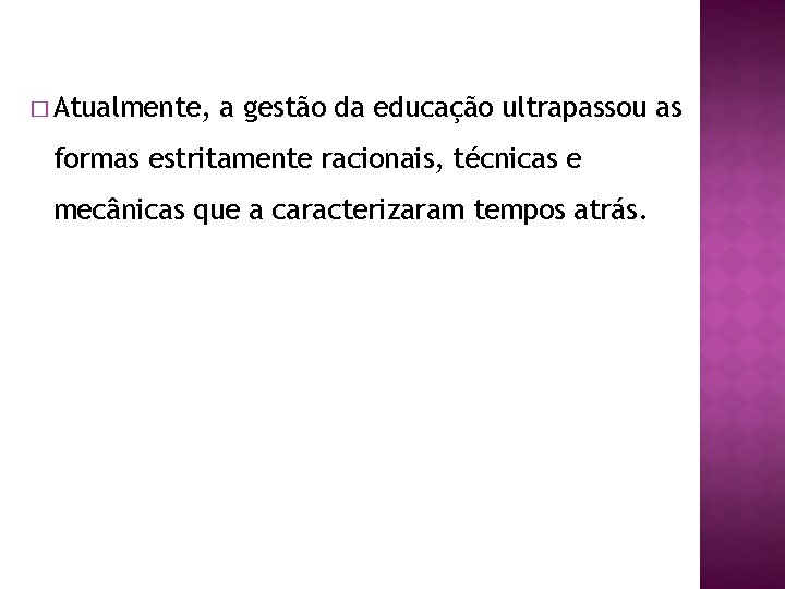 � Atualmente, a gestão da educação ultrapassou as formas estritamente racionais, técnicas e mecânicas