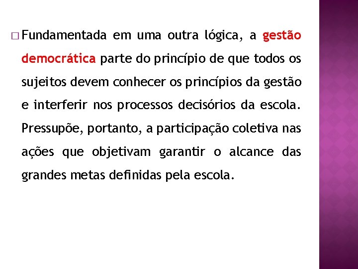 � Fundamentada em uma outra lógica, a gestão democrática parte do princípio de que