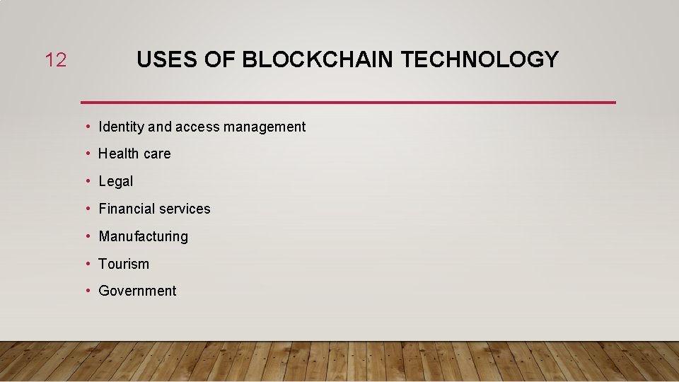 USES OF BLOCKCHAIN TECHNOLOGY 12 • Identity and access management • Health care •