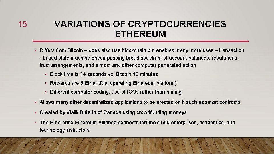 15 VARIATIONS OF CRYPTOCURRENCIES ETHEREUM • Differs from Bitcoin – does also use blockchain