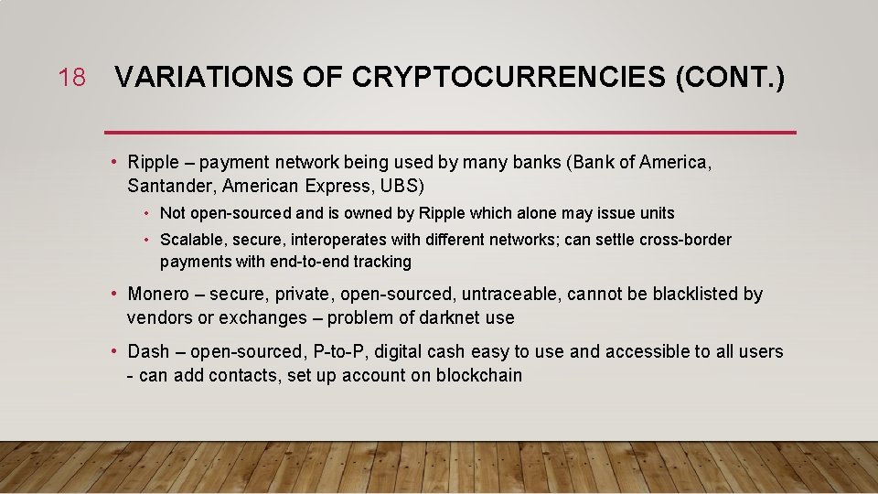 18 VARIATIONS OF CRYPTOCURRENCIES (CONT. ) • Ripple – payment network being used by
