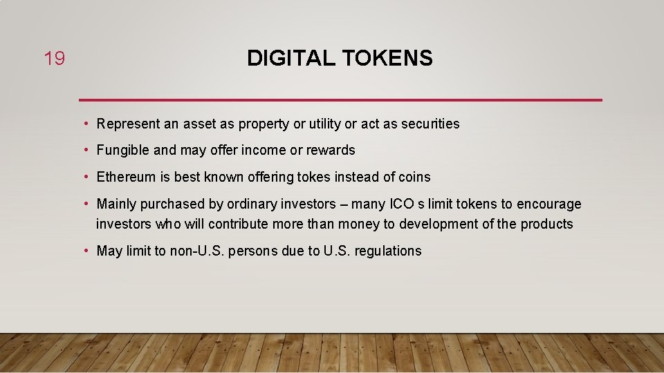 19 DIGITAL TOKENS • Represent an asset as property or utility or act as
