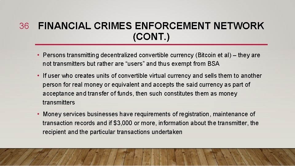 36 FINANCIAL CRIMES ENFORCEMENT NETWORK (CONT. ) • Persons transmitting decentralized convertible currency (Bitcoin
