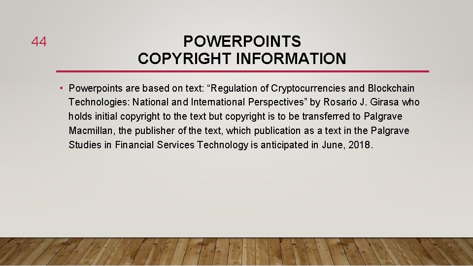 44 POWERPOINTS COPYRIGHT INFORMATION • Powerpoints are based on text: “Regulation of Cryptocurrencies and