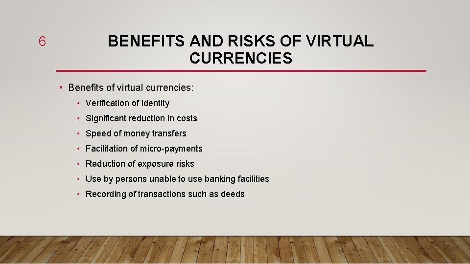 6 BENEFITS AND RISKS OF VIRTUAL CURRENCIES • Benefits of virtual currencies: • Verification