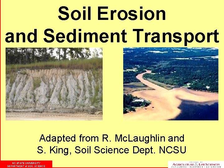Soil Erosion and Sediment Transport Adapted from R. Mc. Laughlin and S. King, Soil