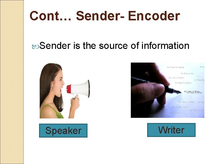 Cont… Sender- Encoder Sender is the source of information Speaker Writer 