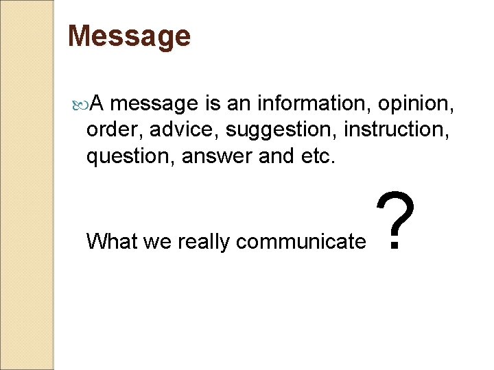 Message A message is an information, opinion, order, advice, suggestion, instruction, question, answer and