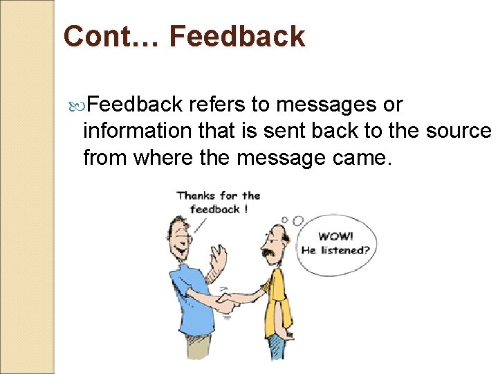 Cont… Feedback refers to messages or information that is sent back to the source