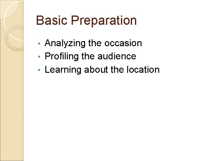 Basic Preparation Analyzing the occasion • Profiling the audience • Learning about the location