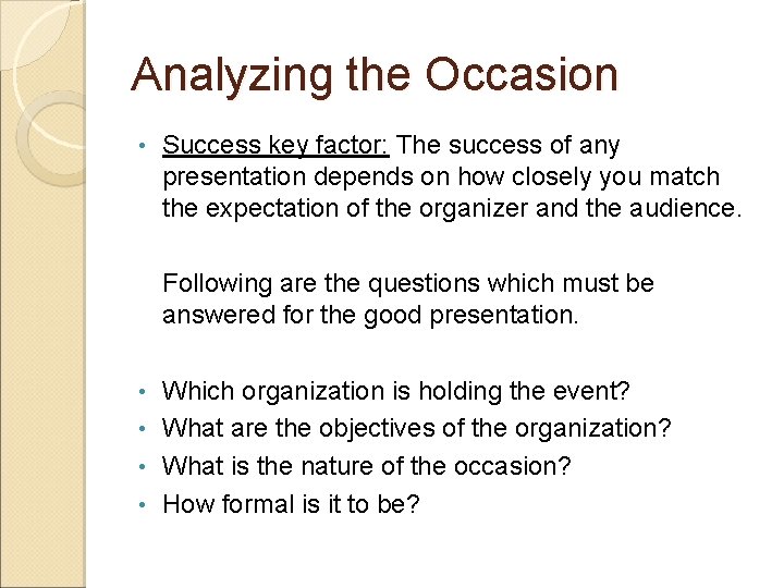 Analyzing the Occasion • Success key factor: The success of any presentation depends on