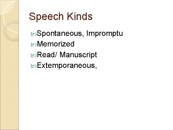 Speech Kinds Spontaneous, Impromptu Memorized Read/ Manuscript Extemporaneous, 